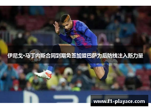 伊尼戈·马丁内斯合同到期免签加盟巴萨为后防线注入新力量