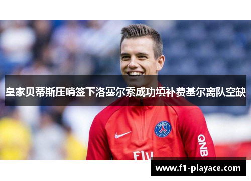 皇家贝蒂斯压哨签下洛塞尔索成功填补费基尔离队空缺